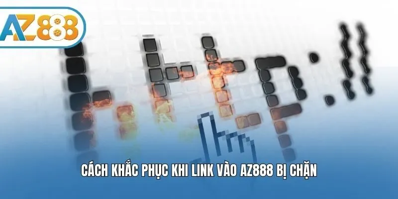 Cách khắc phục khi link vào AZ888 bị chặn