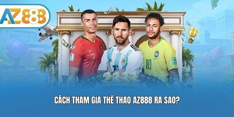 Cách tham gia thể thao AZ888 ra sao?