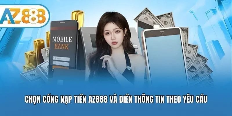 Chọn cổng nạp tiền AZ888 và điền thông tin theo yêu cầu