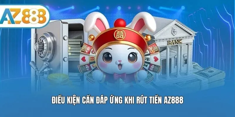 Điều kiện cần đáp ứng khi rút tiền AZ888