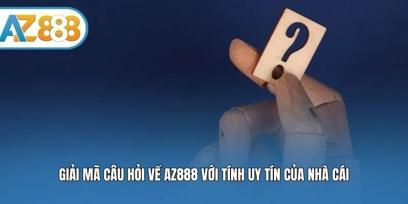 Giải mã câu hỏi về AZ888 với tính uy tín của nhà cái