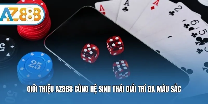 Giới thiệu AZ888 cùng hệ sinh thái giải trí đa màu sắc