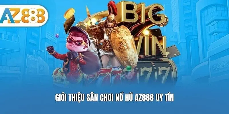 Giới thiệu sân chơi nổ hũ AZ888 uy tín