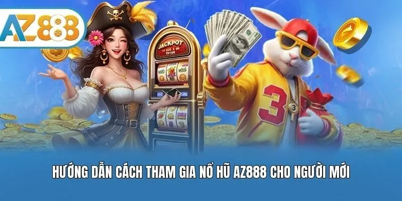 Hướng dẫn cách tham gia nổ hũ AZ888 cho người mới