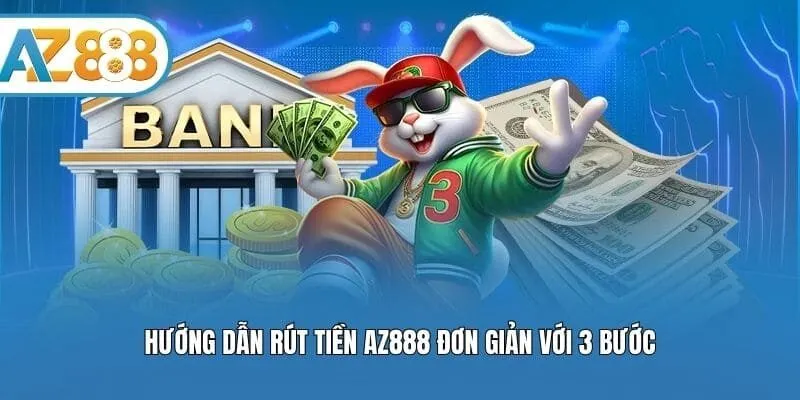 Hướng dẫn rút tiền AZ888 đơn giản với 3 bước
