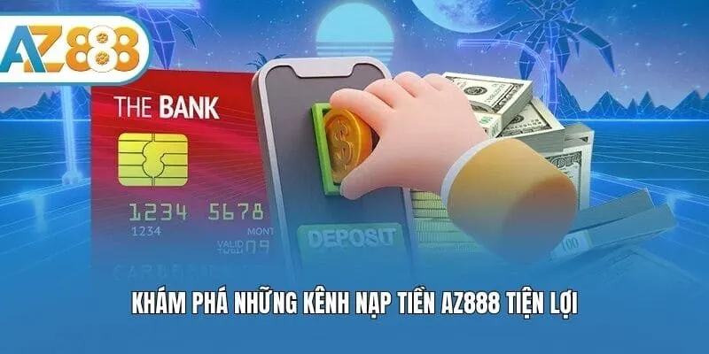 Khám phá những kênh nạp tiền AZ888 tiện lợi
