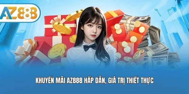 Khuyến mãi AZ888 hấp dẫn, giá trị thiết thực