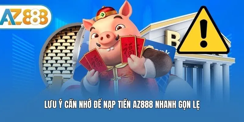 Lưu ý cần nhớ để nạp tiền AZ888 nhanh gọn lẹ
