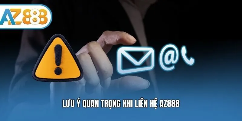 Lưu ý quan trọng khi liên hệ AZ888