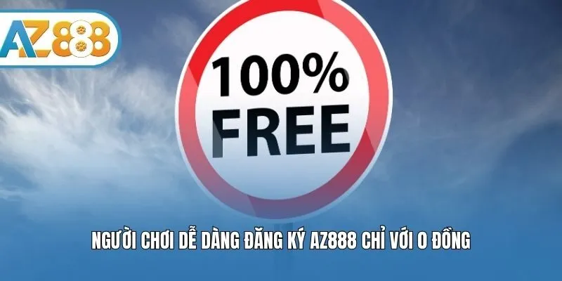 Người chơi dễ dàng đăng ký AZ888 chỉ với 0 đồng