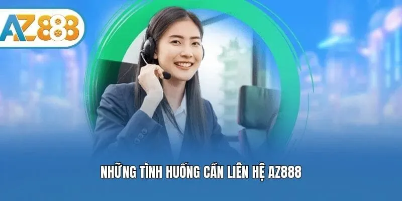 Những tình huống cần liên hệ AZ888