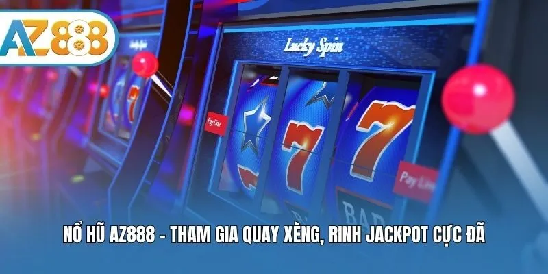 Nổ hũ AZ888 - Tham gia quay xèng, rinh Jackpot cực đã