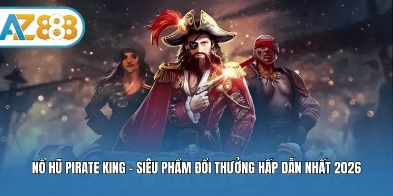 Nổ Hũ Pirate King - Siêu Phẩm Đổi Thưởng Hấp Dẫn Nhất 2026