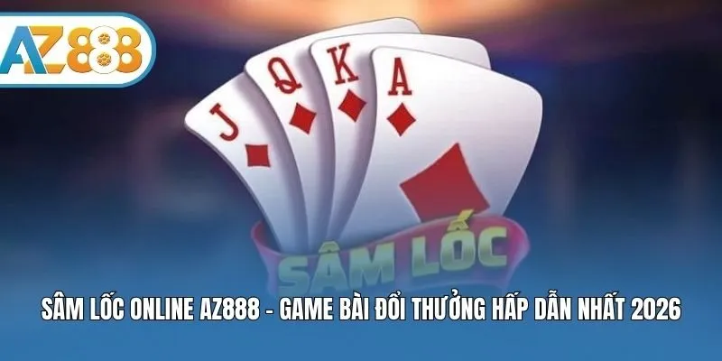 Sâm Lốc Online AZ888 – Game Bài Đổi Thưởng Hấp Dẫn Nhất 2026