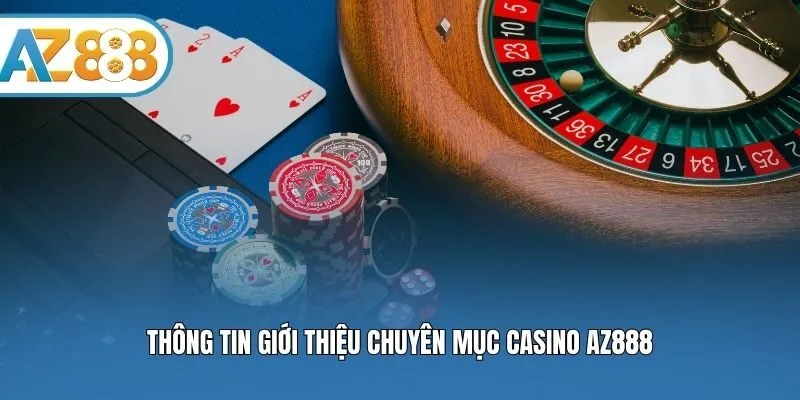 Thông tin giới thiệu chuyên mục casino AZ888