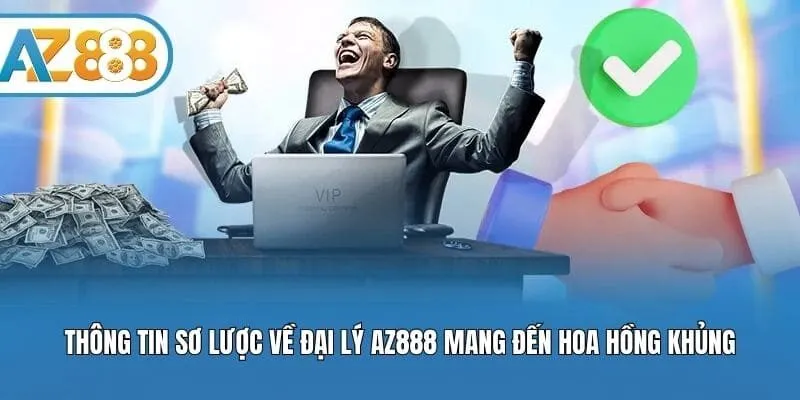 Thông tin sơ lược về đại lý AZ888 mang đến hoa hồng khủng
