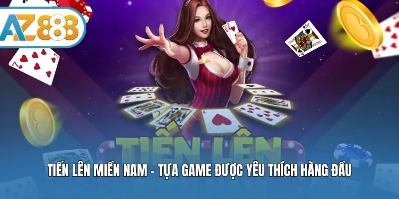 Tiến Lên Miền Nam - Tựa Game Được Yêu Thích Hàng Đầu
