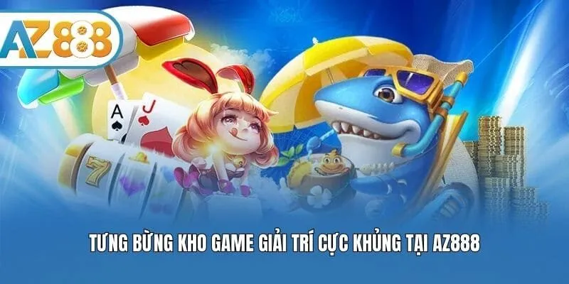 Tưng bừng kho game giải trí cực khủng tại AZ888