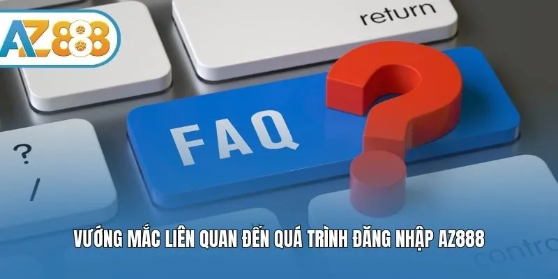 Vướng mắc liên quan đến quá trình đăng nhập AZ888